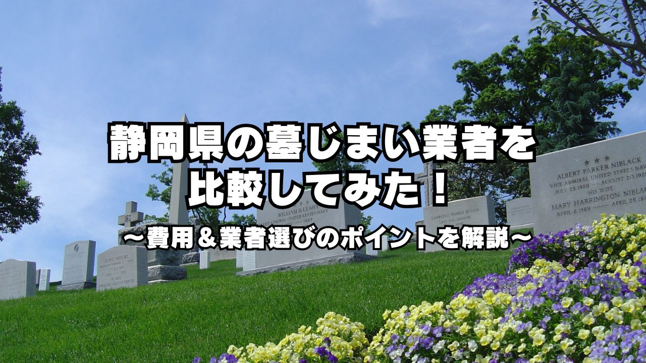 静岡県墓じまい業者を比較してみた！費用や業者選びのポイントを解説